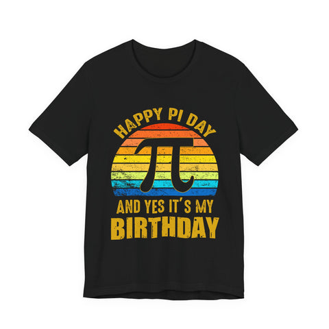 Happy Pi Day And Yes It's My Birthday Unisex Tee