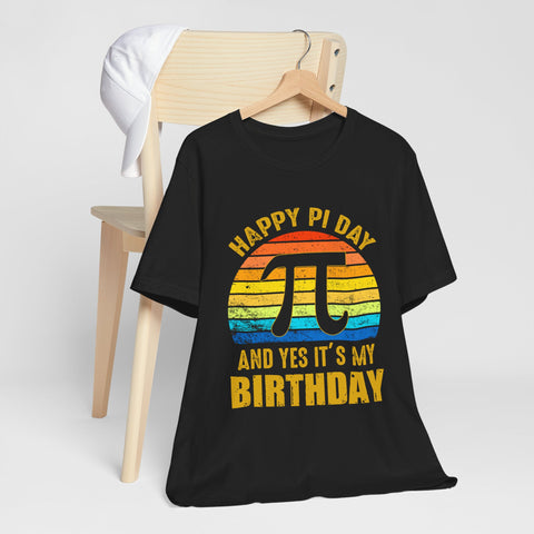Happy Pi Day And Yes It's My Birthday Unisex Tee